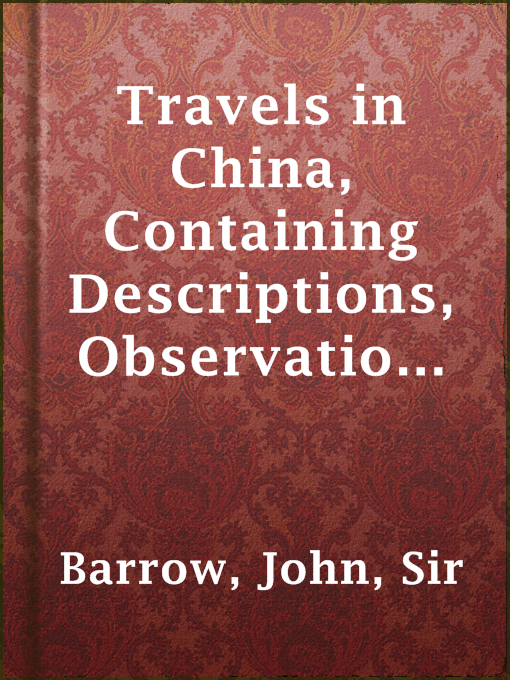 Cover image for Travels in China, Containing Descriptions, Observations, and Comparisons, Made and Collected in the Course of a Short Residence at the Imperial Palace of Yuen-Min-Yuen, and on a Subsequent Journey through the Country from Pekin to Canton